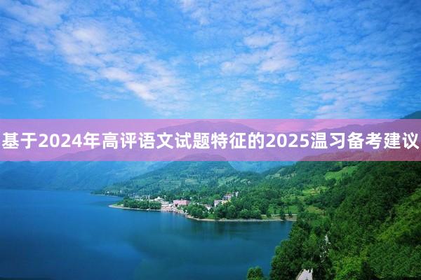 基于2024年高评语文试题特征的2025温习备考建议