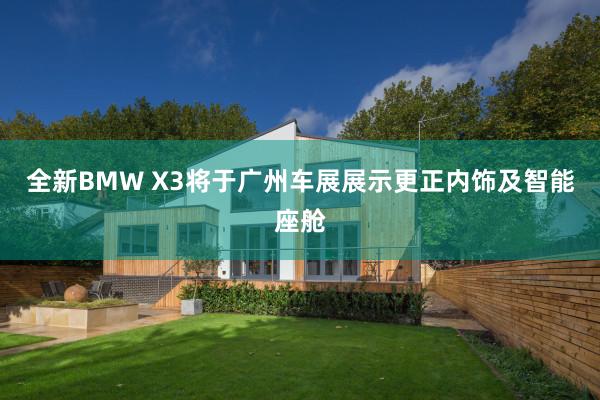 全新BMW X3将于广州车展展示更正内饰及智能座舱